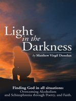 Light in the Darkness: Finding God in All Situations: Overcoming Alcoholism and Schizophrenia Through Poetry, and Faith.