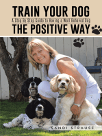 Train Your Dog the Positive Way: A Step by Step Guide to Having a Well Behaved Dog