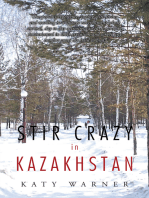 Stir Crazy in Kazakhstan: One Person’S Experience, Coping with Living and Working in a Strange Environment Where Normal, Day to Day Activities Can Turn out to Be Monumental in Their Execution and Where Any Comfort Zones Are Hard to Find!