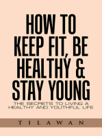 How to Keep Fit, Be Healthy & Stay Young: The Secrets to Living a Healthy and Youthful Life