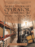 I’M Just a Fork-Lift Operator. After All, What Do I Know?: Searching for the Truth Finding the Narrow Path to Eternal Life