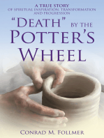“Death” by the Potter’S Wheel: A True Story of Spiritual Inspiration, Transformation and Progression