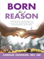 Born for a Reason: Finding Your True Purpose and Living Your Abundance Dreams Using Quantum Techniques