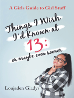 Things I Wish I’D Known at 13: or Maybe Even Sooner: A Girls Guide to Girl Stuff