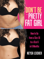 Don’t Be a Pretty Fat Girl: How to Go from a Size 16 to a Size 6 in 6 Months