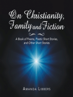 On Christianity, Family and Fiction: A Book of Poems, Poetic Short Stories, and Other Short Stories