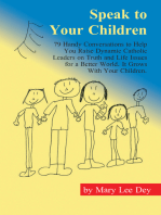 Speak to Your Children: 79 Handy Conversations to Help You Raise Dynamic Catholic Leaders on Truth and Life Issues for a Better World. It Grows with Your Children.