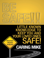 Be Safe!!: Little Known Knowledge to Keep You and Your Loved Ones Safe!