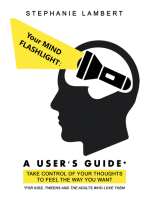 Your Mind Flashlight: a User’s Guide: Take Control of Your Thoughts to Feel the Way You Want