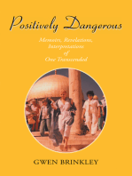 Positively Dangerous: Memoirs, Revelations, Interpretations of One Transcended