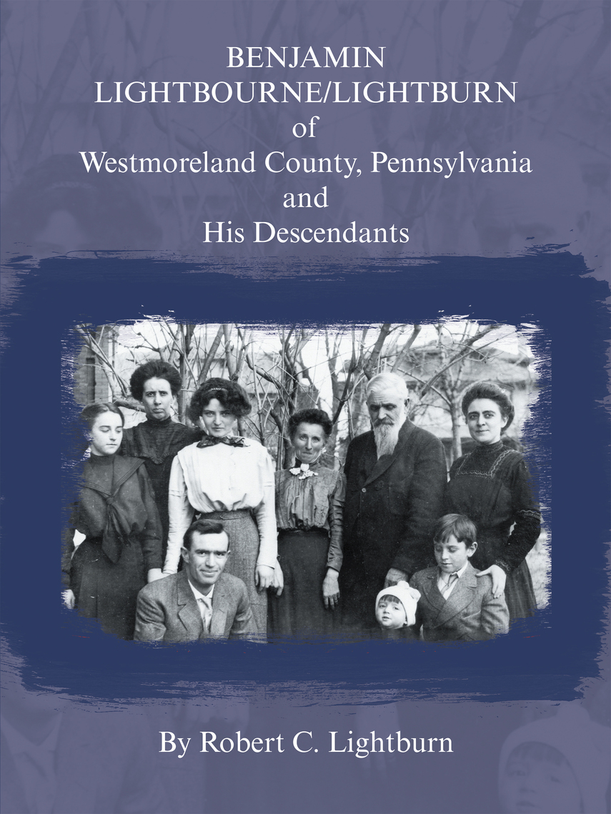 Benjamin Lightbourne/Lightburn of Westmoreland County, Pennsylvania and His Descendants by Robert C Lightburn