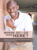 Where Do I Go from Here?: Letting Go of the Past. Facing the Present. Creating the Future