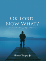 Ok Lord, Now What?: From Suicide to Living a Life with Purpose