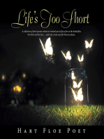Life’s Too Short: A Collection of Short Poems Written to Inspire You to Fly as Free as the Butterflies, the Birds and the Bees… and Truly Create Any Life That You Please.
