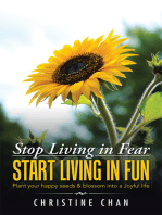Stop Living in Fear Start Living in Fun: Plant Your Happy Seeds & Blossom into a Joyful Life