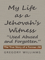 My Life as a Jehovah’s Witness: “Used Abused and Forgotten.”: The True Story of a Former Jw