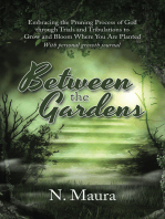 Between the Gardens: Embracing the Pruning Process of God Through Trials and Tribulations to Grow and Bloom Where You Are Planted