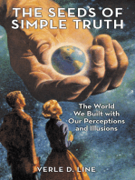 The Seeds of Simple Truth: The World We Built with Our Perceptions and Illusions