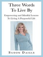 Three Words to Live By: Empowering and Mindful Lessons to Living a Purposeful Life