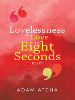 Lovelessness to Love in Eight Seconds: Part Iv