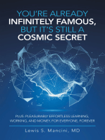 You’Re Already Infinitely Famous, but It’s Still a Cosmic Secret: Plus: Pleasurably Effortless Learning, Working, and Money, for Everyone, Forever