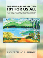 The Parables of My Own 101 for Us All: Practical Stories with Parabolic Teachings and Lessons Written by the Author in This Real World.