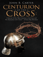 Centurion at the Cross:: A Journal of One Man’s Journey to the Cross and His Interaction with Christ— a Forty-Day Devotion