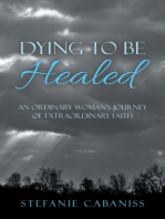 Dying to Be Healed: An Ordinary Woman’s Journey of Extraordinary Faith