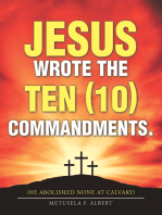 Jesus Wrote the Ten (10) Commandments.: (He Abolished None at Calvary)