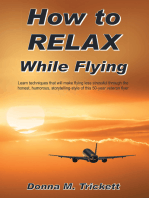 How to Relax While Flying: Learn Techniques That Will Make Flying Less Stressful Through the Honest, Humorous, Storytelling-Style of This 50-Year Veteran Flyer