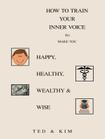 How to Train Your Inner Voice: To Make You Happy, Healthy, Wealthy & Wise