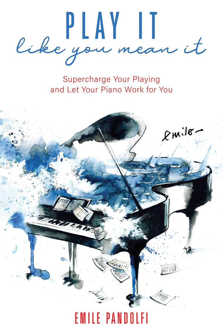 Read Play It Like You Mean It Supercharge Your Playing And Let Your Piano Work For You Online By Emile Pandolfi Books
