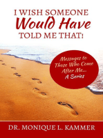 I Wish Someone Would Have Told Me That!: Messages to Those Who Come After Me... A Series