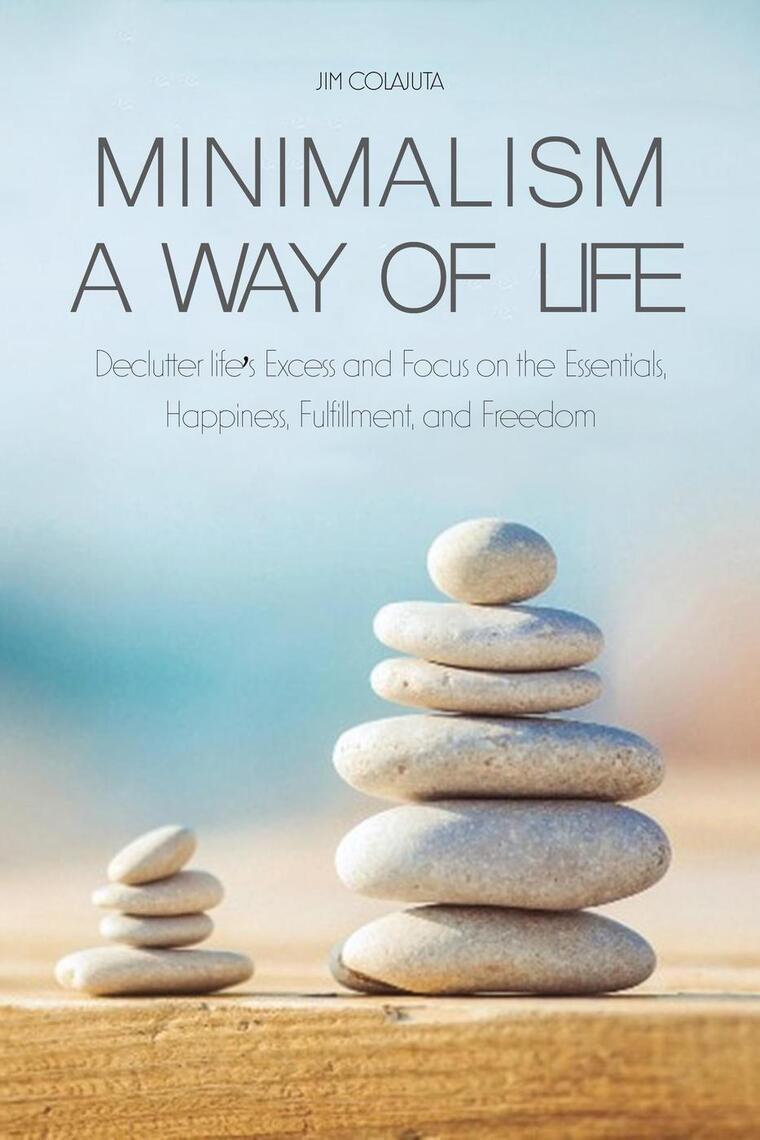 Minimalism a Way of Life Declutter life's Excess and Focus on the ...