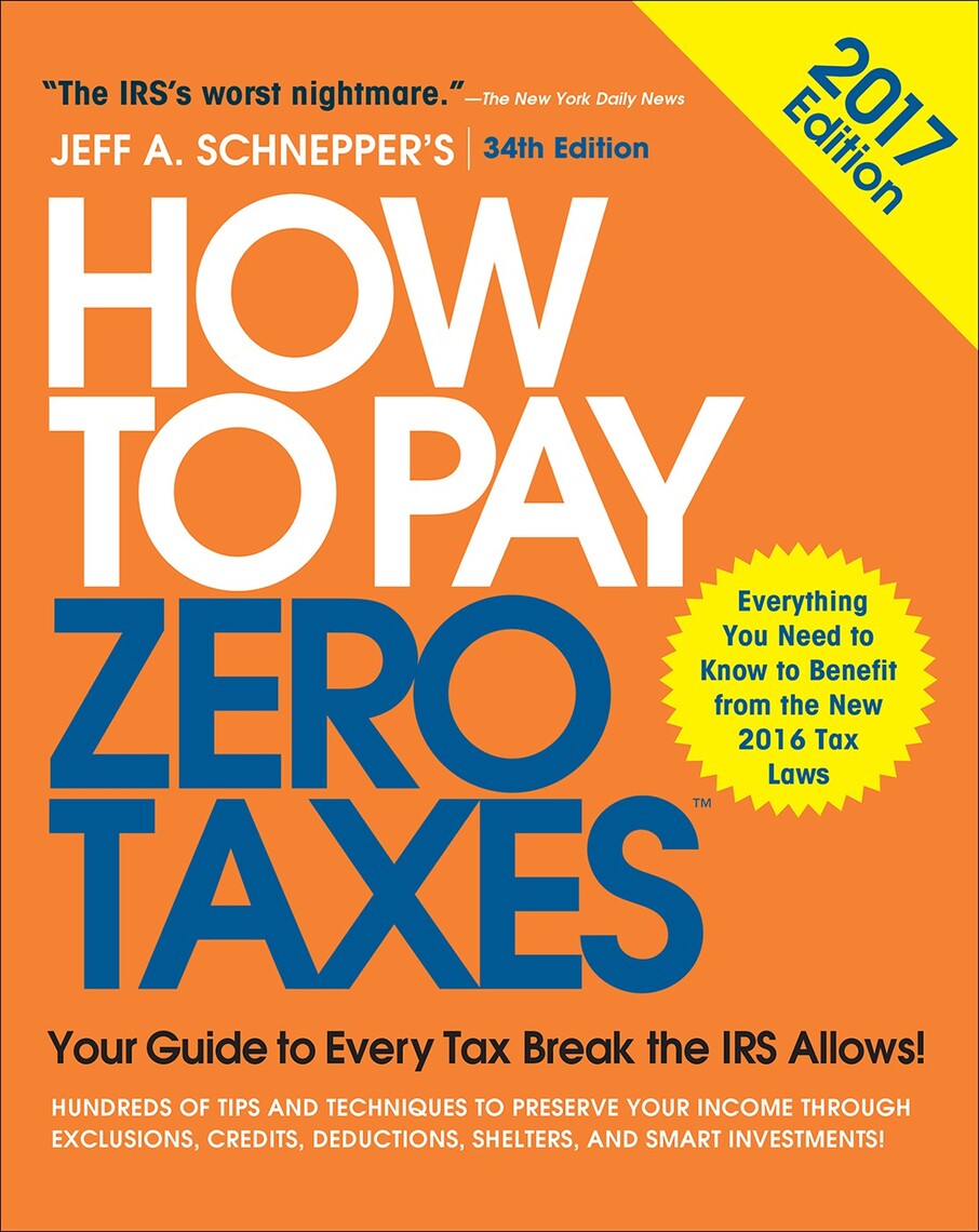 How to Pay Zero Taxes, 2017: Your Guide to Every Tax Break the IRS Allows  by Jeff A. Schnepper - Ebook | Scribd
