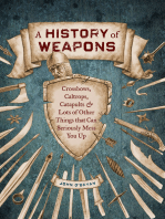 A History of Weapons: Crossbows, Caltrops, Catapults & Lots of Other Things that Can Seriously Mess You Up