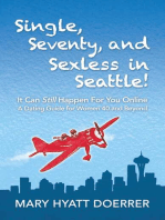 Single, Seventy, and Sexless in Seattle!: It Can Still Happen for You Online A Dating Guide for Women 40 and Beyond