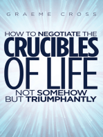 How to Negotiate the Crucibles of Life not Somehow but Triumphantly