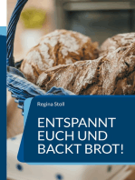 Entspannt Euch und backt Brot!: Wie mich eine »historische« Backstube zum Brotbacken brachte und meine ersten Brot- und Gebäckrezepte