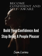 Become Confident and Self-Aware; Build Your Confidence And Stop Being a People Pleaser