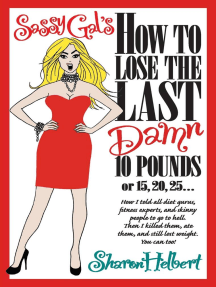 Sassy Gal's How to Lose the Last Damn 10 Pounds or 15, 20, 25...: How I told all diet gurus, fitness experts, and skinny people to go to hell. Then I killed them, ate them, and still lost weight. You can too!