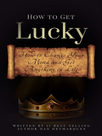 How to Get Lucky: How to Change Your Mind and Get Anything in Life