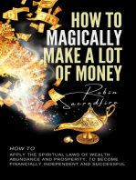 How to Magically Make a Lot of Money: How to Apply the Spiritual Laws of Wealth, Abundance and Prosperity to Become Financially Independent and Successful