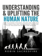Understanding and Uplifting the Human Nature: How to Change Thoughts, Beliefs and Attitudes, while Predicting and Transforming the Future to Get Recognition and Become Wealthy