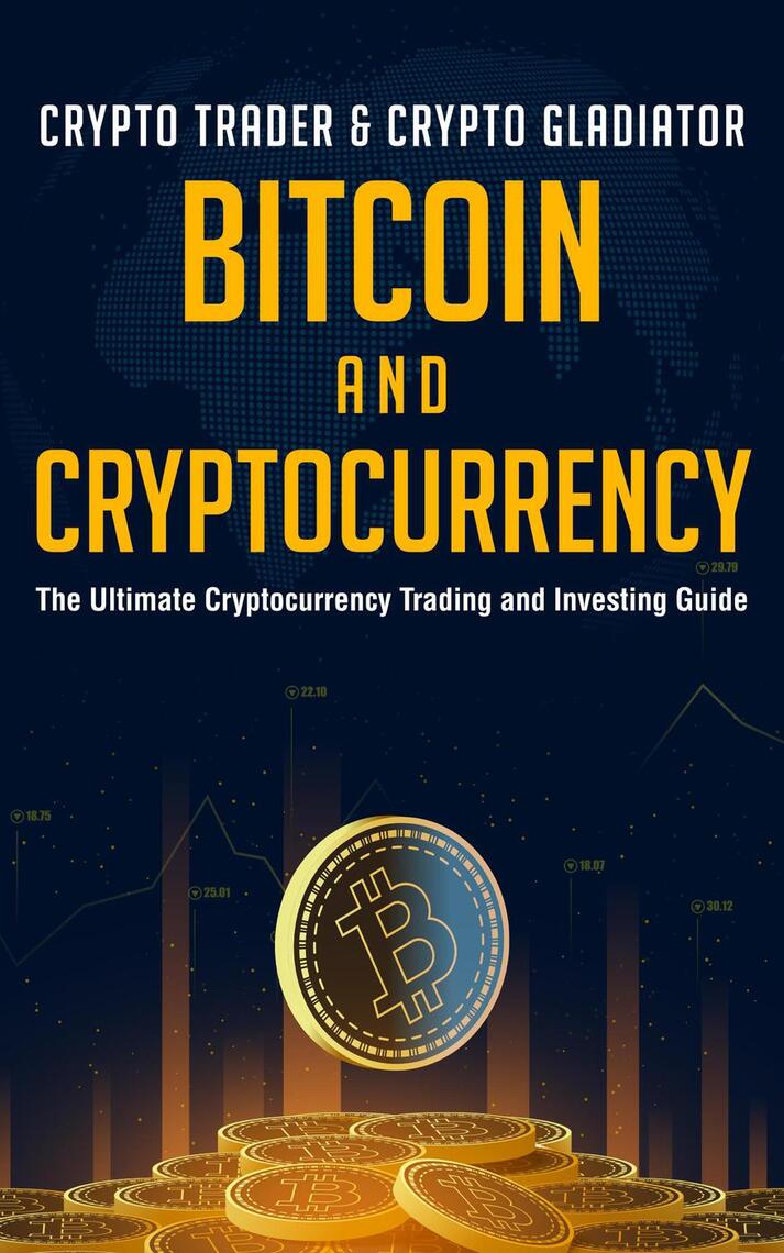 Bitcoin and Cryptocurrency: The Ultimate Cryptocurrency Trading and  Investing Guide by CRYPTO TRADER, CRYPTO GLADIATOR (Ebook) - Read free for  30 days