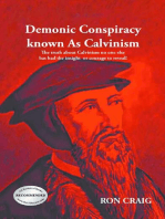 Demonic Conspiracy Known As Calvinism: The truth about Calvinism no one else has had the insight or courage to reveal!