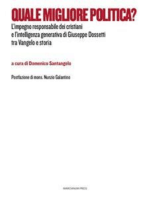 Quale migliore politica?: L’impegno responsabile dei cristiani e l’intelligenza generativa di Giuseppe Dossetti tra Vangelo e storia