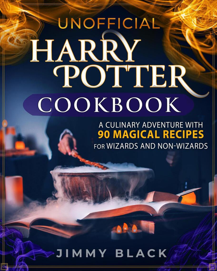 Unofficial Harry Potter Cookbook: a Culinary Adventure With 90 Magical  Recipes For Wizards And Non-Wizards by Jimmy Black - Ebook | Scribd