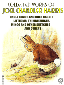 Collected Works of Joel Chandler Harris. Illustrated: Uncle Remus and Brer Rabbit, Little Mr. Thimblefinger, Mingo and other Sketches and others