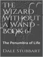 The Wizard Without a Wand - Book 6: The Penumbra of Life: The Wizard Without a Wand, #6